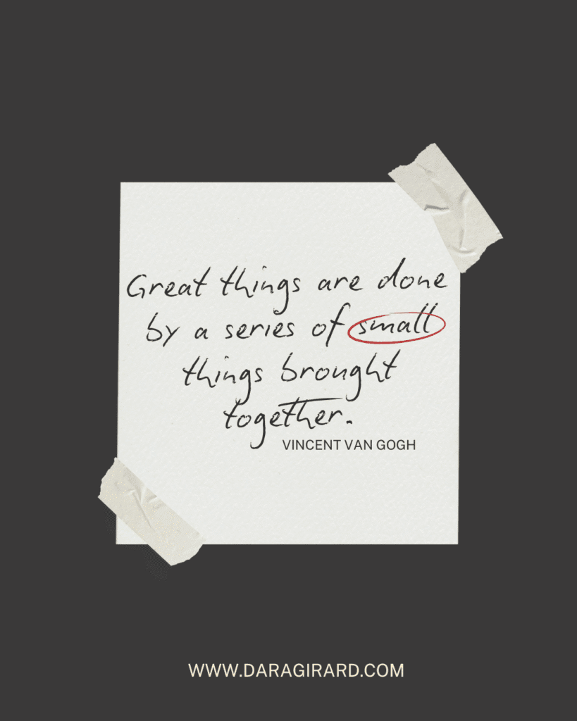 Great things are done by a series of small things brought together. Vincent van Gogh