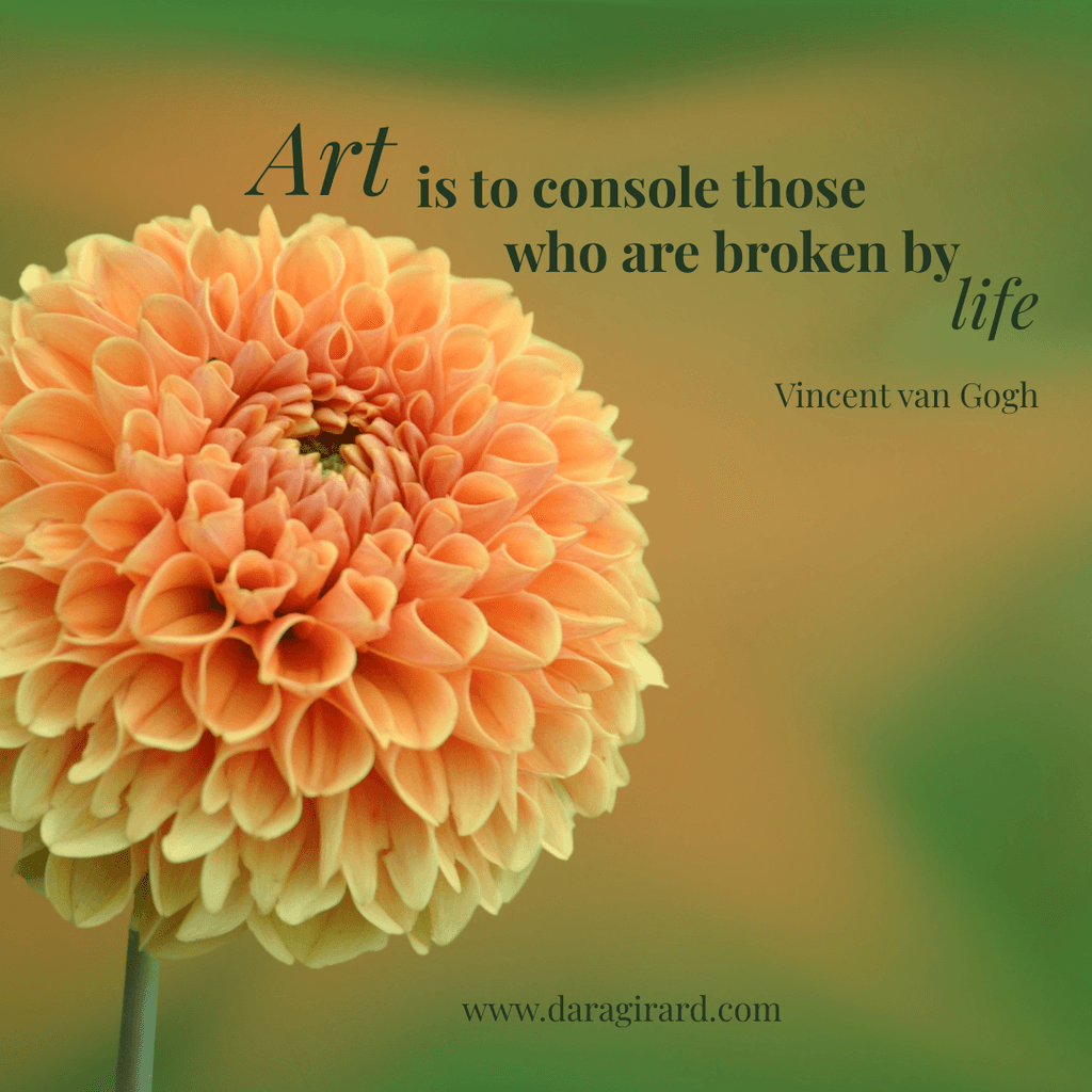 Image of flower and quote: Art is to console those who are broken by life by Vincent van Gogh